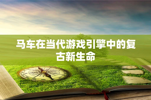 马车在当代游戏引擎中的复古新生命