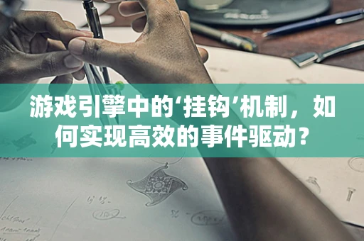 游戏引擎中的‘挂钩’机制，如何实现高效的事件驱动？