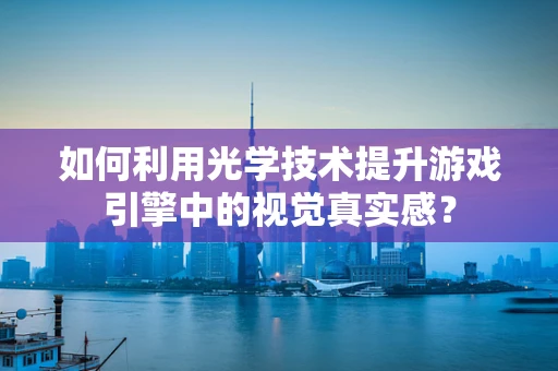 如何利用光学技术提升游戏引擎中的视觉真实感？