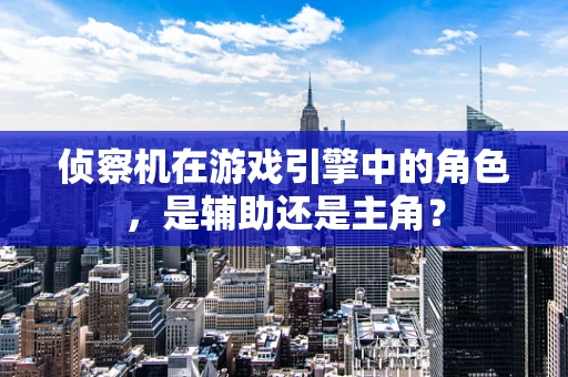 侦察机在游戏引擎中的角色，是辅助还是主角？