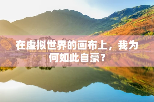 在虚拟世界的画布上，我为何如此自豪？