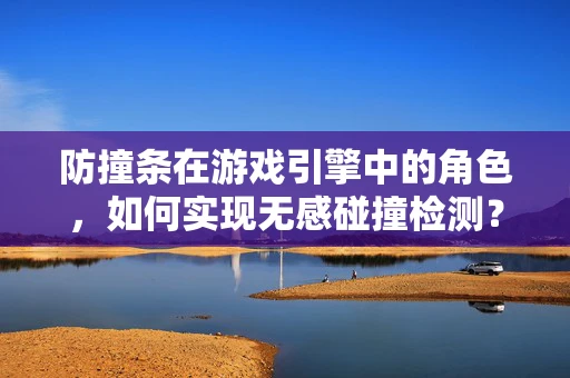 防撞条在游戏引擎中的角色，如何实现无感碰撞检测？