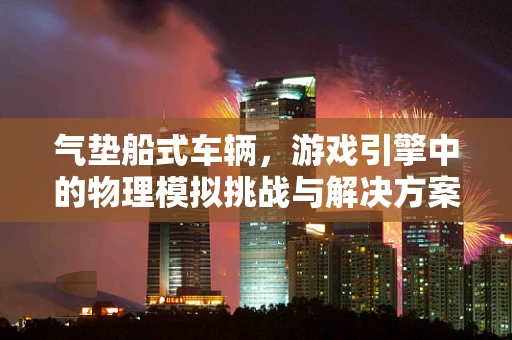 气垫船式车辆，游戏引擎中的物理模拟挑战与解决方案