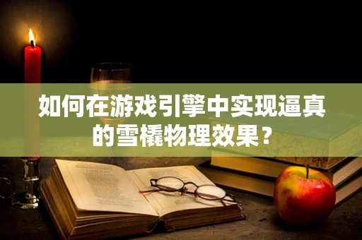 如何在游戏引擎中实现逼真的雪橇物理效果？