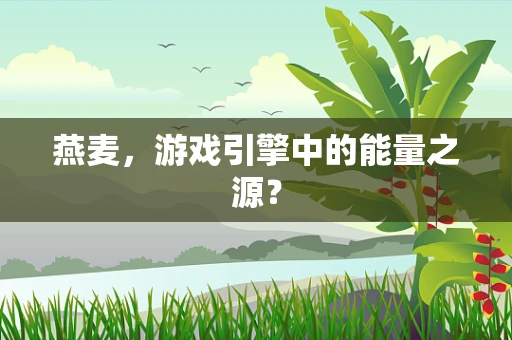 燕麦，游戏引擎中的能量之源？