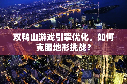 双鸭山游戏引擎优化，如何克服地形挑战？
