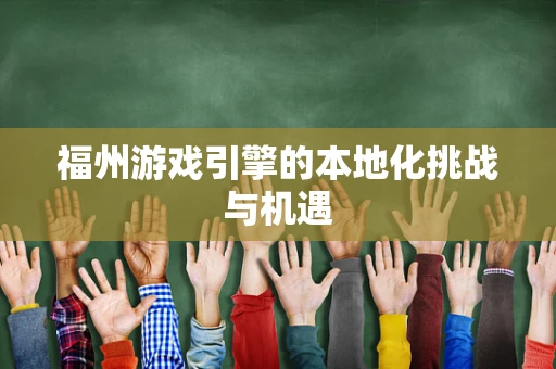 福州游戏引擎的本地化挑战与机遇
