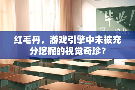 红毛丹，游戏引擎中未被充分挖掘的视觉奇珍？