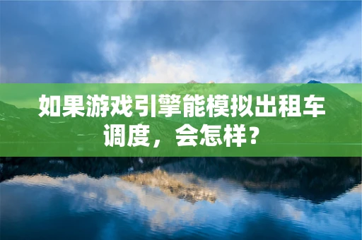 如果游戏引擎能模拟出租车调度，会怎样？