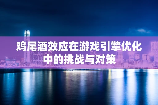 鸡尾酒效应在游戏引擎优化中的挑战与对策