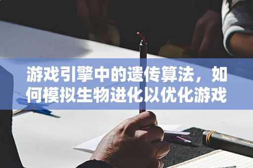 游戏引擎中的遗传算法，如何模拟生物进化以优化游戏设计？