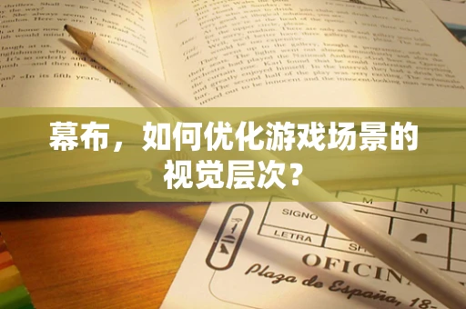 幕布，如何优化游戏场景的视觉层次？