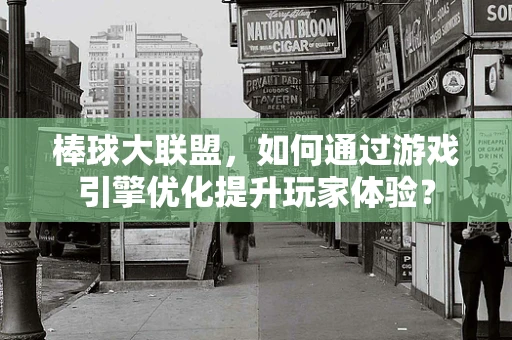 棒球大联盟，如何通过游戏引擎优化提升玩家体验？