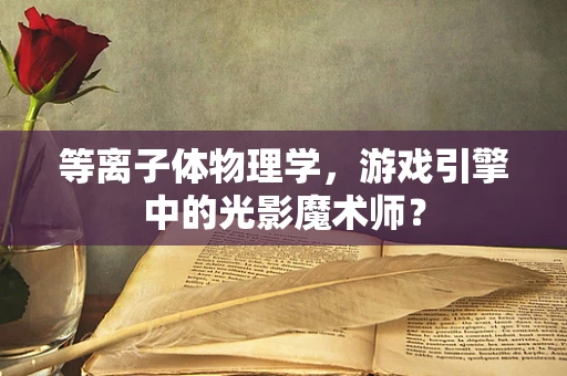 等离子体物理学，游戏引擎中的光影魔术师？