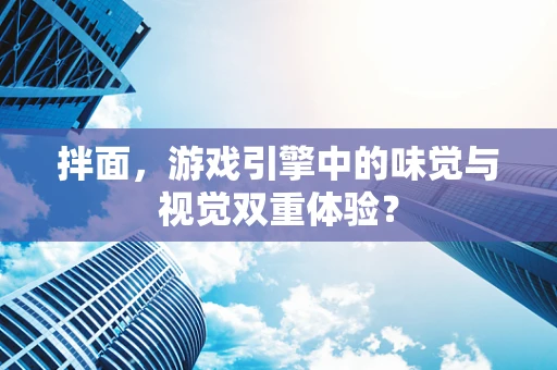 拌面，游戏引擎中的味觉与视觉双重体验？
