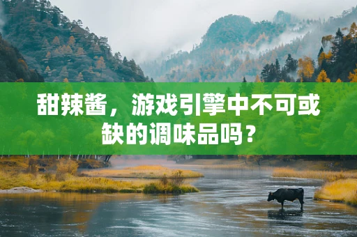 甜辣酱，游戏引擎中不可或缺的调味品吗？