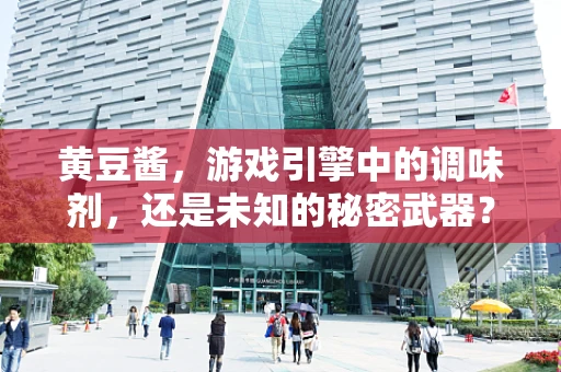 黄豆酱，游戏引擎中的调味剂，还是未知的秘密武器？