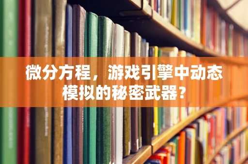 微分方程，游戏引擎中动态模拟的秘密武器？