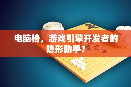 电脑椅，游戏引擎开发者的隐形助手？