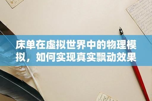 床单在虚拟世界中的物理模拟，如何实现真实飘动效果？