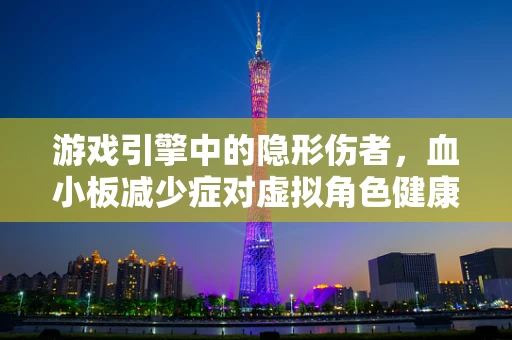 游戏引擎中的隐形伤者，血小板减少症对虚拟角色健康的影响