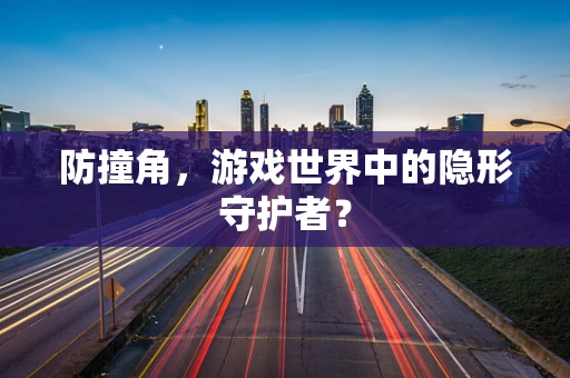 防撞角，游戏世界中的隐形守护者？