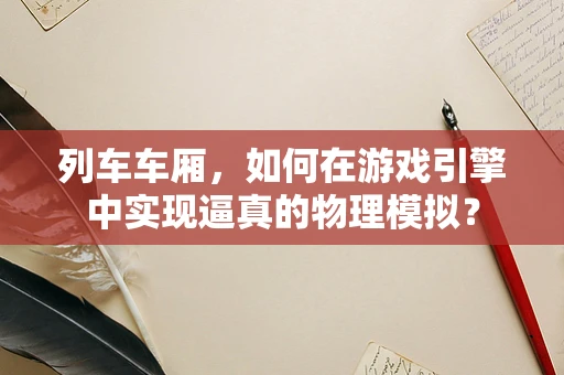列车车厢，如何在游戏引擎中实现逼真的物理模拟？