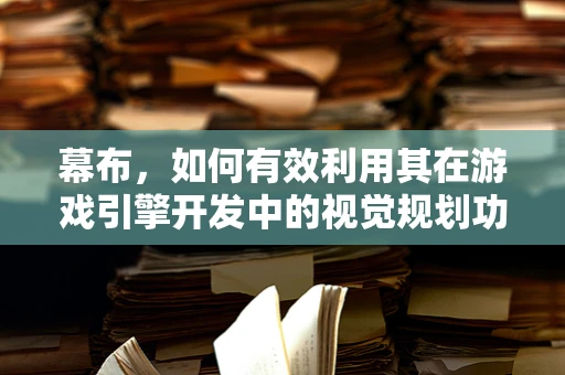 幕布，如何有效利用其在游戏引擎开发中的视觉规划功能？