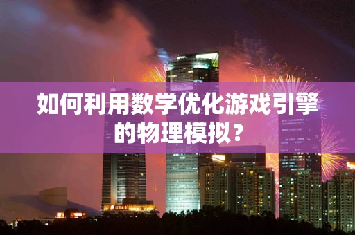 如何利用数学优化游戏引擎的物理模拟？