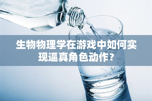 生物物理学在游戏中如何实现逼真角色动作？