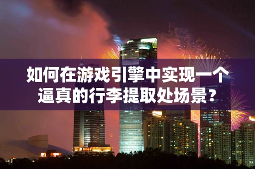 如何在游戏引擎中实现一个逼真的行李提取处场景？