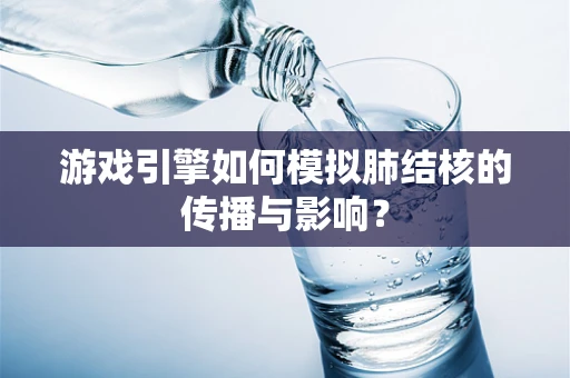 游戏引擎如何模拟肺结核的传播与影响？
