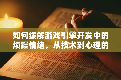 如何缓解游戏引擎开发中的烦躁情绪，从技术到心理的双重解压