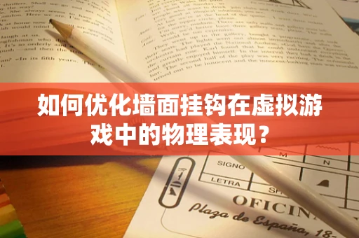 如何优化墙面挂钩在虚拟游戏中的物理表现？