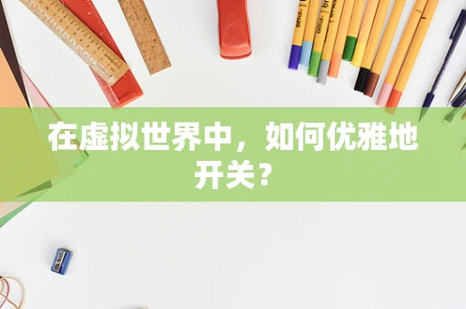 在虚拟世界中，如何优雅地开关？