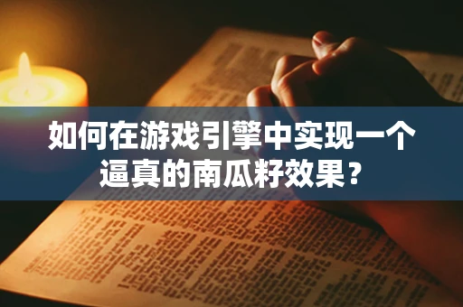如何在游戏引擎中实现一个逼真的南瓜籽效果？