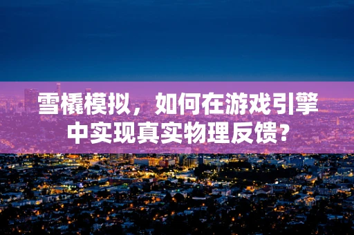 雪橇模拟，如何在游戏引擎中实现真实物理反馈？