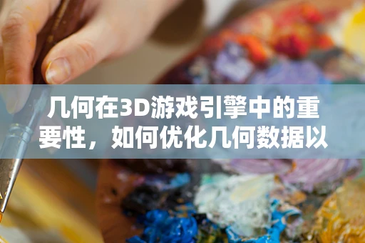几何在3D游戏引擎中的重要性，如何优化几何数据以提升性能？