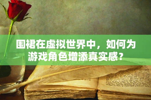 围裙在虚拟世界中，如何为游戏角色增添真实感？