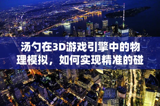 汤勺在3D游戏引擎中的物理模拟，如何实现精准的碰撞响应？