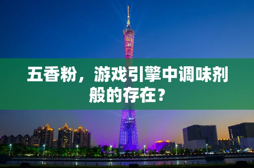 五香粉，游戏引擎中调味剂般的存在？