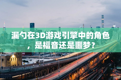漏勺在3D游戏引擎中的角色，是福音还是噩梦？