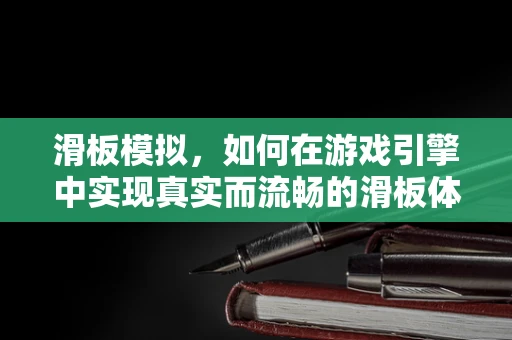 滑板模拟，如何在游戏引擎中实现真实而流畅的滑板体验？
