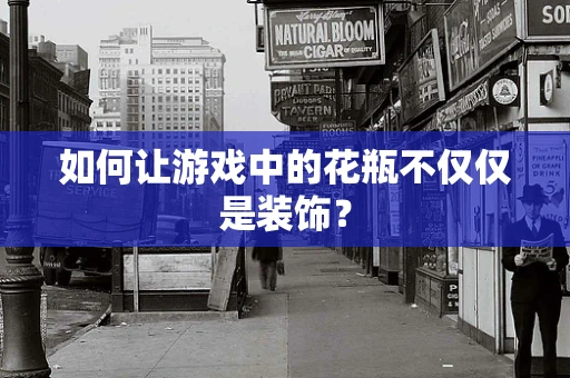 如何让游戏中的花瓶不仅仅是装饰？