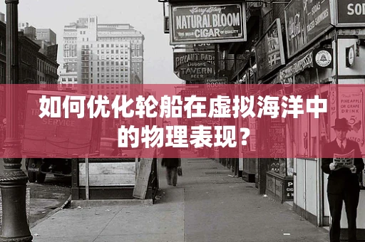 如何优化轮船在虚拟海洋中的物理表现？