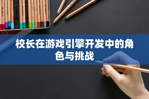 校长在游戏引擎开发中的角色与挑战