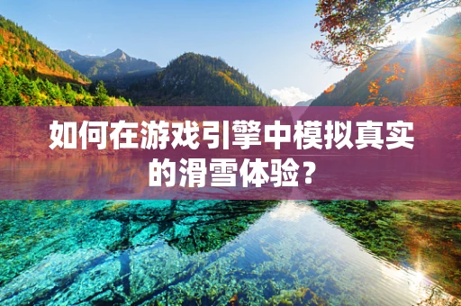 如何在游戏引擎中模拟真实的滑雪体验？