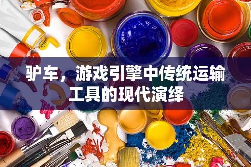 驴车，游戏引擎中传统运输工具的现代演绎