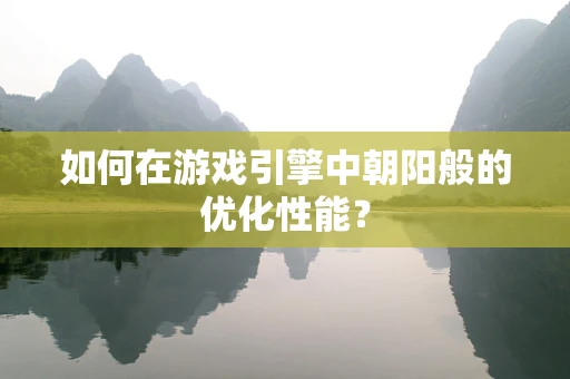 如何在游戏引擎中朝阳般的优化性能？