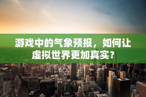 游戏中的气象预报，如何让虚拟世界更加真实？